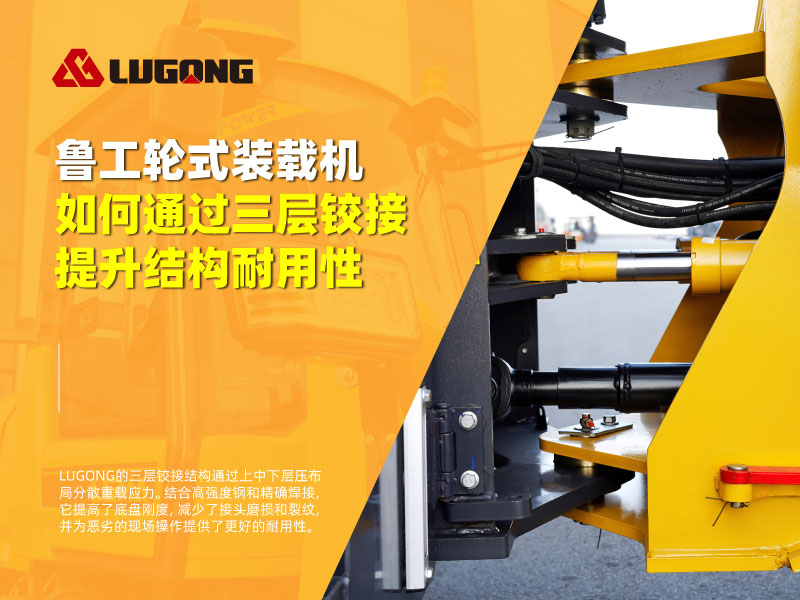 鲁工轮式装载机如何通过三层铰接提升结构耐用性